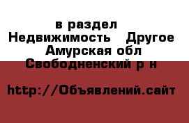  в раздел : Недвижимость » Другое . Амурская обл.,Свободненский р-н